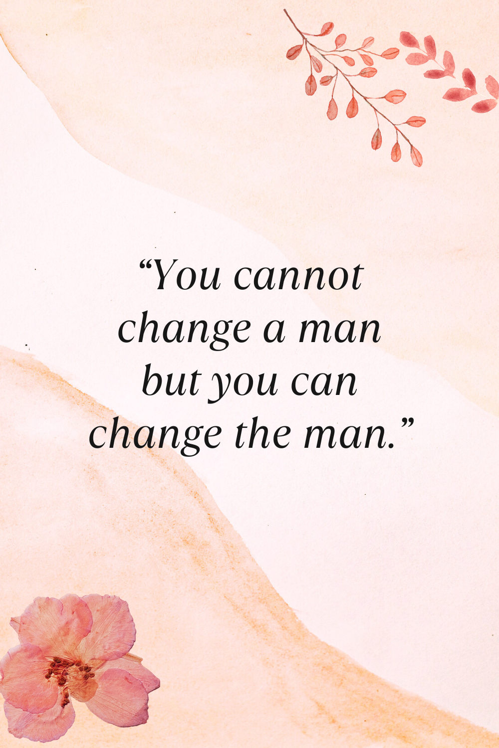 why do men leave relationships quote you cannot change a man